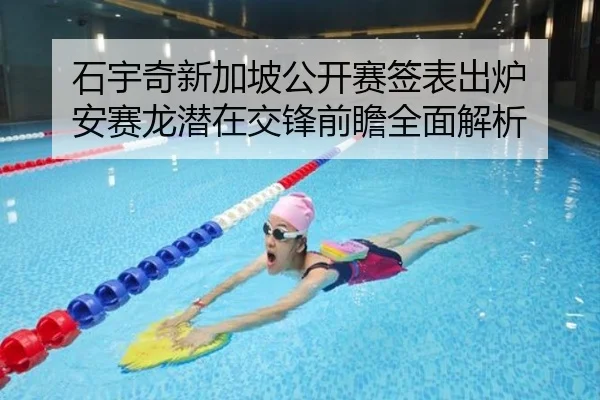 石宇奇新加坡公开赛签表出炉 安赛龙潜在交锋前瞻全面解析